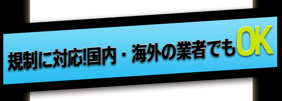 規制に対応！国内・海外の業者でもOK